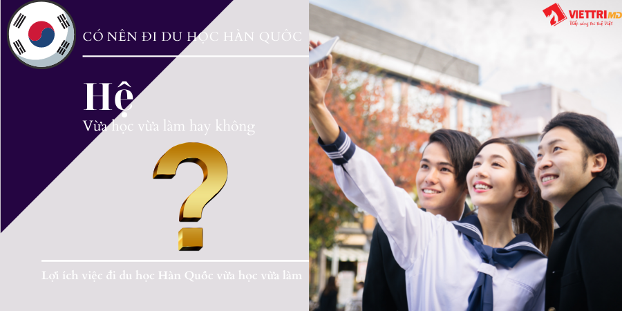Có nên đi du học Hàn Quốc hệ vừa học vừa làm không?