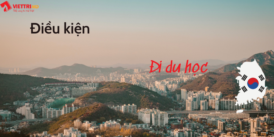 Điều kiện đi du học Hàn Quốc 2022